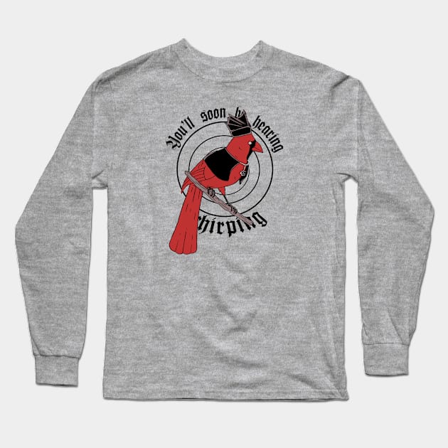 You'll Soon Be Hearing The Chirping Long Sleeve T-Shirt by TaliDe